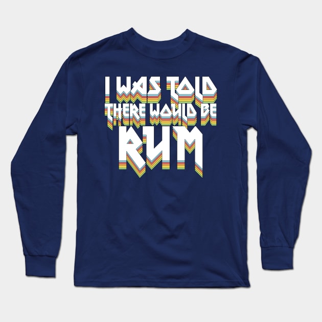 I Was Told There Would Be Rum #2 // Humorous Booze Design Long Sleeve T-Shirt by DankFutura